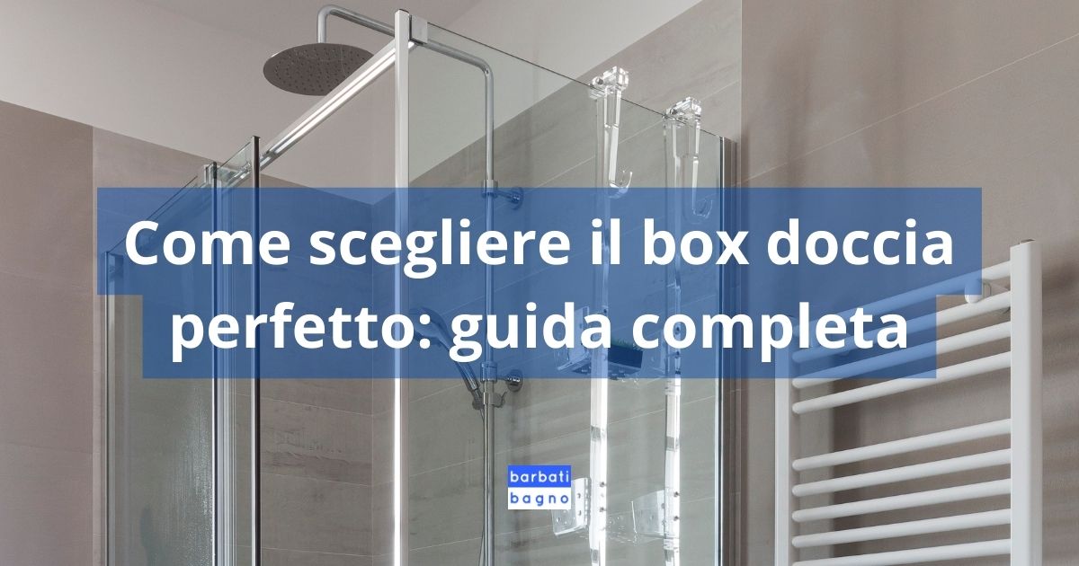 Come scegliere il box doccia perfetto: Guida completa