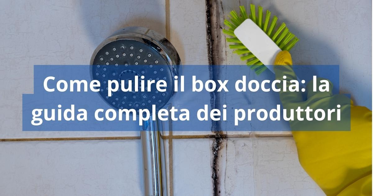 Come pulire il box doccia: la guida completa dei produttori